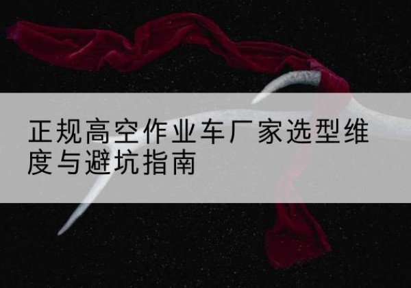 沂源高空作业车厂家-正规选型维度与避坑指南